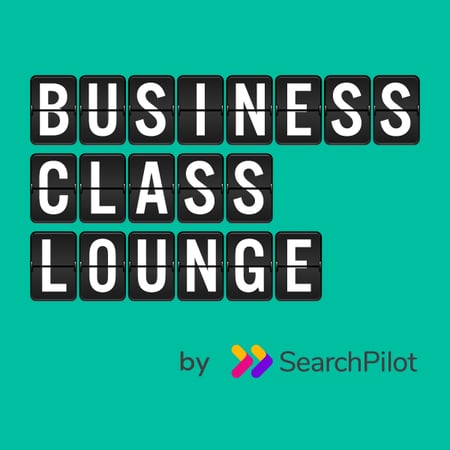 Announcing the Business Class Lounge podcast from SearchPilot