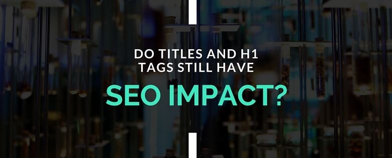 Split Testing Titles and H1s: Do They Still have an SEO Impact?