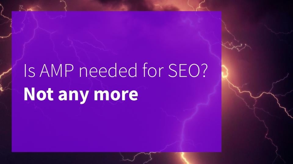 Is AMP needed for SEO? Not any more