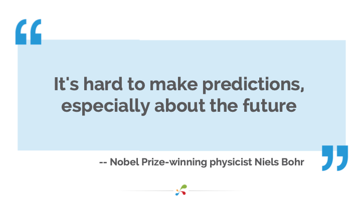 It's hard to make predictions. Especially about the future.