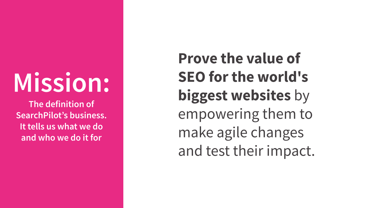 SearchPilot's mission is to prove the value of SEO for the world's biggest websites by empowering them to make agile changes and test their impact.