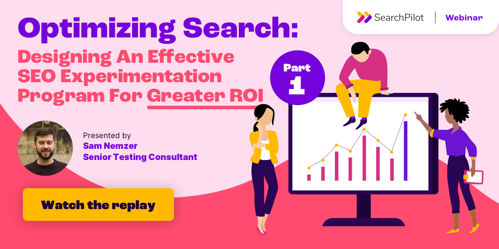 [Webinar Replay] - Optimizing Search: Designing an Effective SEO Experimentation Program (Pt1)