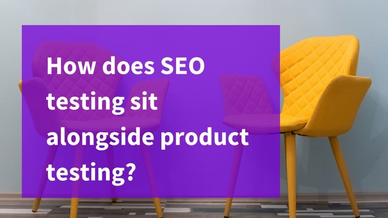 How does SEO testing sit alongside product testing?